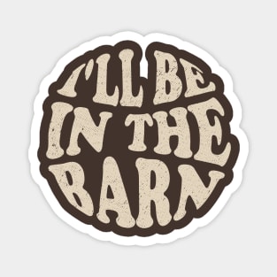 I'll Be in The Barn Magnet