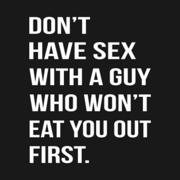 Don T Have Sex With A Guy Who Won T Eat You Out First Dont Have Sex With A Guy Tank Top