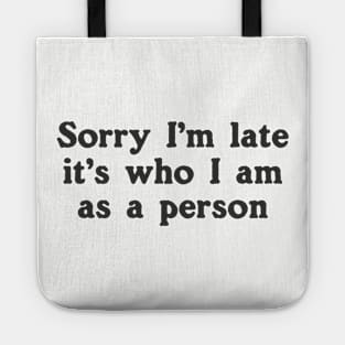 Sorry I'm Late It's Who I Am As A Person Tote