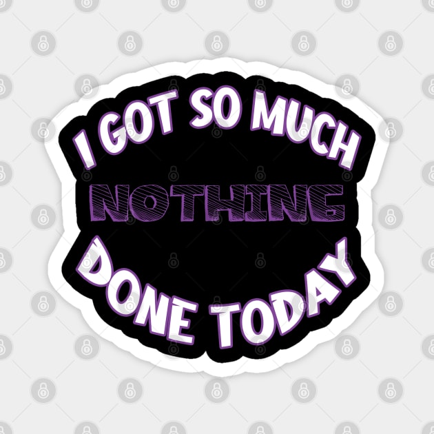 I Got So Much Nothing Done Today Magnet by RailoImage