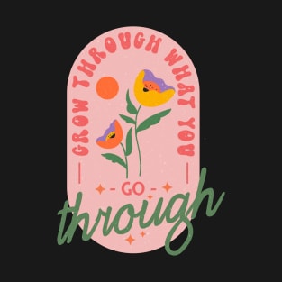 Grow Through What You Go Through T-Shirt