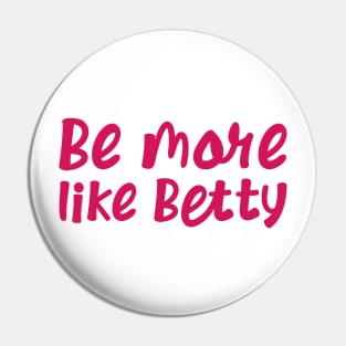 Less Karen's Be more Like Betty Pin