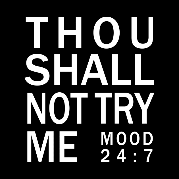 Thou shall not try me mood 24:7 - Bad Mood Tshirt by CMDesign