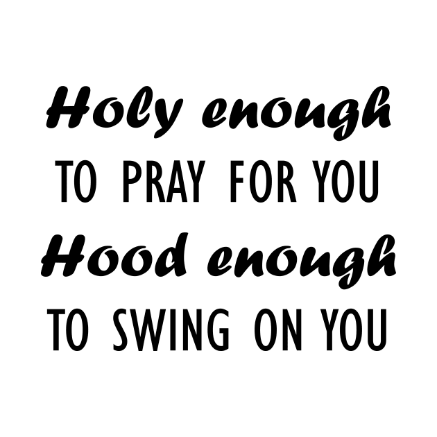 holy enough to pray for you hood enough by Souna's Store