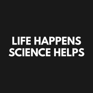 Life Happens Science Helps T-Shirt