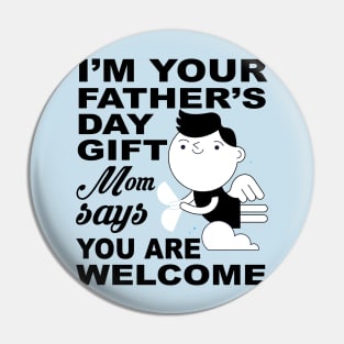 I'm your father's day Gift. Mom says you are welcome ! Pin