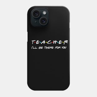 Teacher I'll Be There For You Gifts for Teachers School Teacher Phone Case