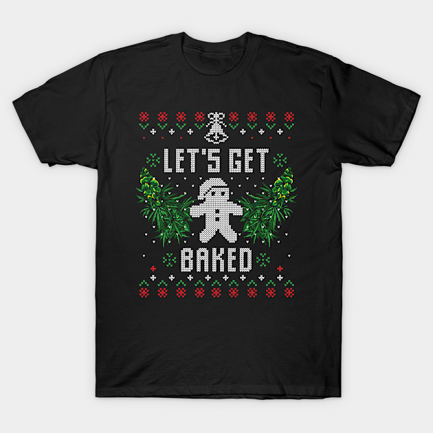 Christmas Get Baked 420 Weed Xmas Gift Ugly - Gift - T-Shirt