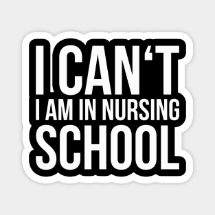 I CAN'T I AM IN NURSING SCHOOL funny saying Magnet