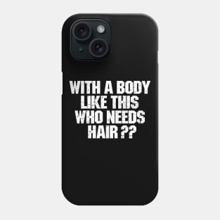 With A Body Like This Who Needs Hair ? Phone Case