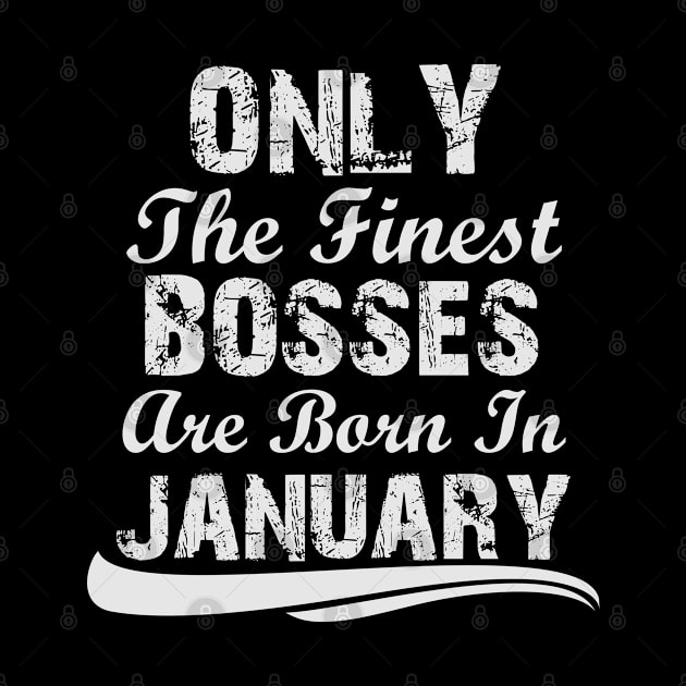 Only The Finest Bosses Are Born In January by Ericokore