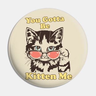 You Gotta Be Kitten Me Shirt, Funny Cat Shirt, Cat With Sunglasses shirt, Kitten With Sunglasses Tee, Cat Tshirt Gifts Pin