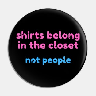 Shirts belong in the closet, not people - Coming out gay design Pin