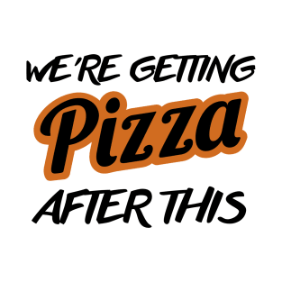 We're Getting Pizza After this T-Shirt