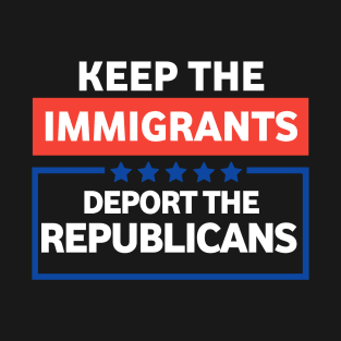 Keep the immigrants deport the republicans T-Shirt