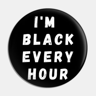 I'm Black Every Hour, Funny Gift For Balck People, Birthday Gift Idea Pin