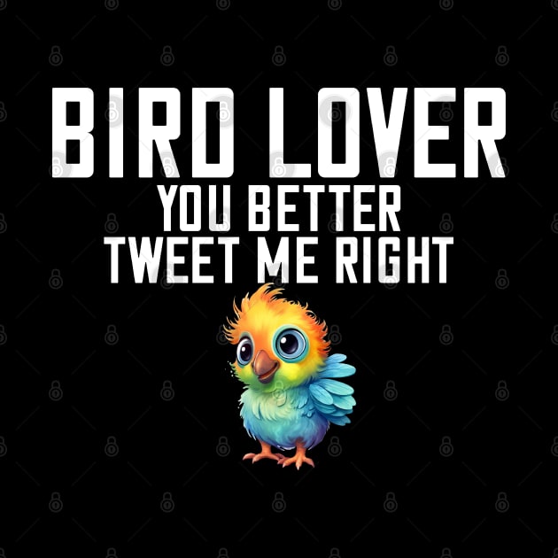 You Better Tweet Me Right Bird Lover Bird Watcher by Funny Stuff Club