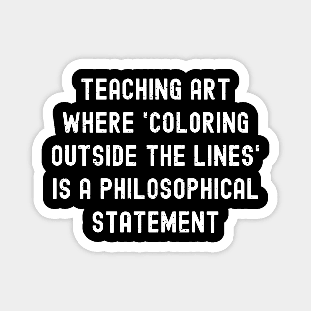 Teaching art Where 'coloring outside the lines' is a philosophical statement Magnet by trendynoize