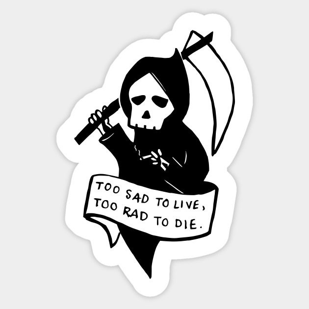 Too Sad To Live Too Rad To Die Grim Reaper Sticker Teepublic Au