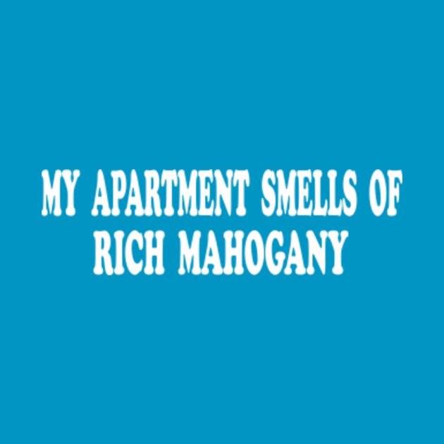 Anchorman Quote My Apartment Smells Of Rich Mahogany Anchorman T Shirt Teepublic