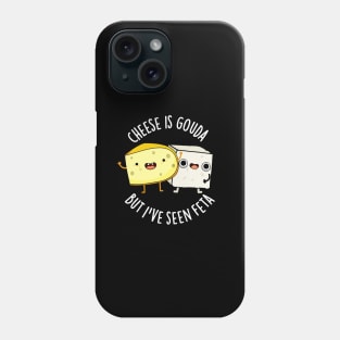 Cheese Is Gouda But I've Seen Feta Funny Food Puns Phone Case