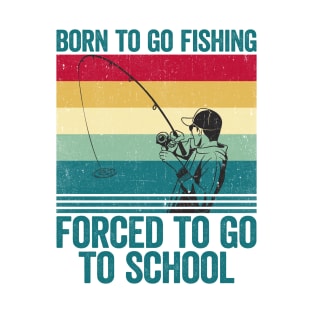 Born To Go Fishing Forced To Go To School T-Shirt