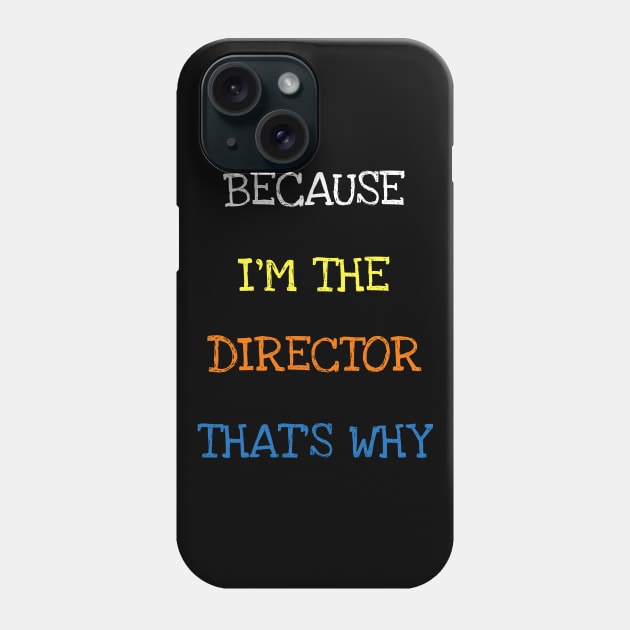 Because I'm The Director That's Why Theatre Cinema Play T-Shirt Phone Case by DDJOY Perfect Gift Shirts