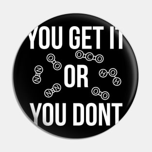 You get it or you don't funny T-shirt Pin