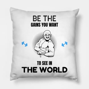 Be The Gains You Want to See in the World Pillow