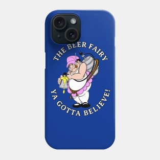 Beer Fairy YA GOTTA BELIEVE Funny Gag Gift for the Beer Lover! Phone Case