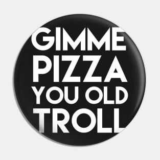 Give Me Pizza You Old Troll Pin