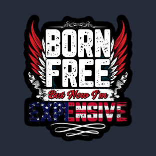 Born free but now I am expensive T-Shirt