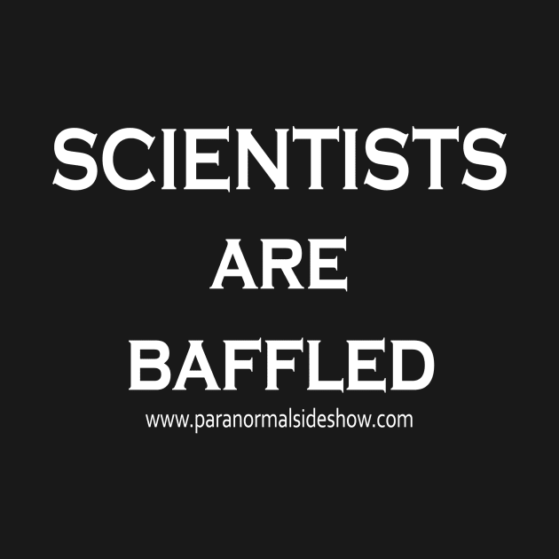 Scientists are Baffled! by ParanormalSideshow