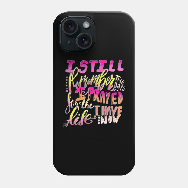 I Still Remember the Days I Prayed for the Life I Have Now Phone Case by Therapy for Christians