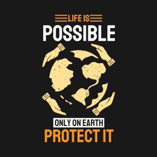 Life is Possible Only On Earth Protect It T-Shirt