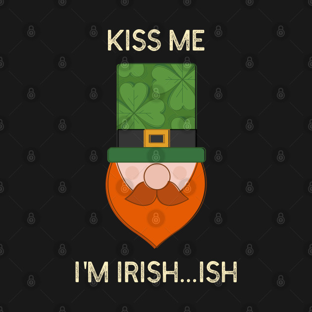 Kiss me I'm Irish...ish by The Shirt Shack