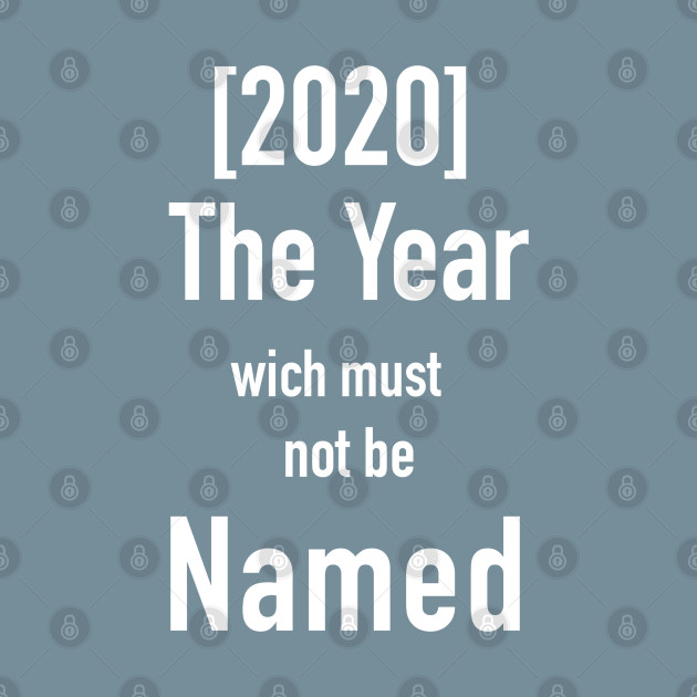 Disover 2020 the year wich must not be Named - 2020 The Year Wich Must Not Be Named - T-Shirt