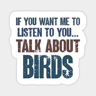 If You Want Me to Listen to You Talk About Birds Funny Birdwatching Birdwatcher Gift Magnet