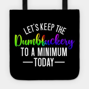 Let's Keep the Dumbfuckery to a Minimum Today Tote