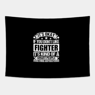 It's Okay If You Don't Like Fighter It's Kind Of A Smart People Thing Anyway Fighter Lover Tapestry