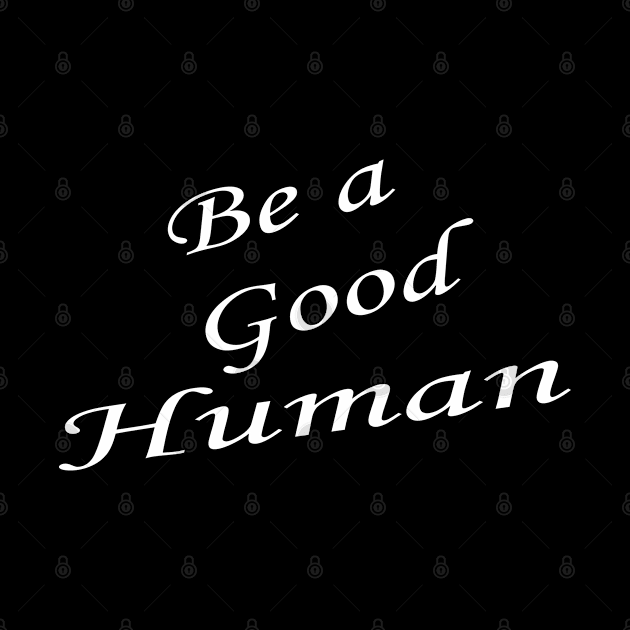 Be a good human , be a nice human , be kind , be a nice person by Mosklis