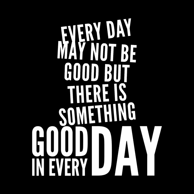 Every day may not be good but there is something good in every day by WordFandom