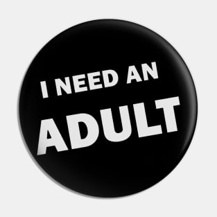 I NEED AN ADULT Pin