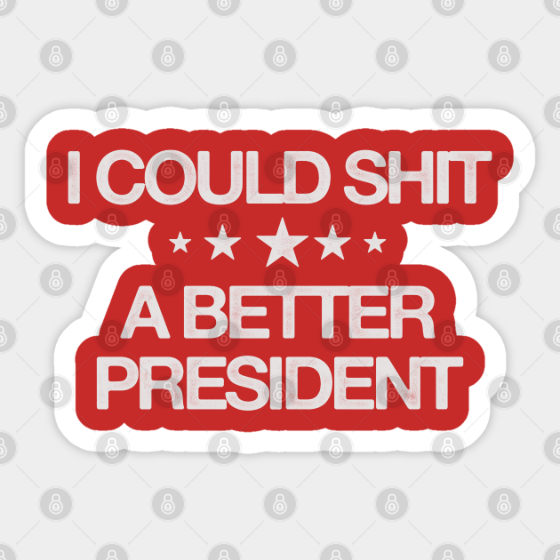 I Could Shit A Better President - Anti Biden - Anti Biden - Sticker