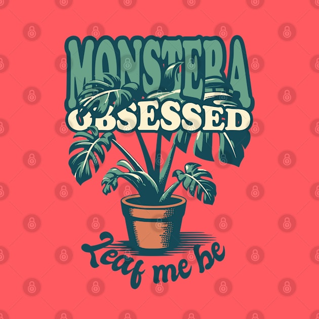 Monstera Obsessed - Leaf me be by LittleAna