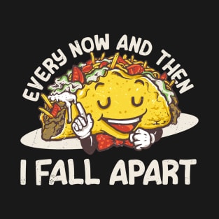 Tacos Joke - Every now and then I Fall Apart Funny T-Shirt