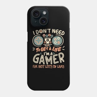 I Don't Need To Get a Life I'm A Gamer Phone Case