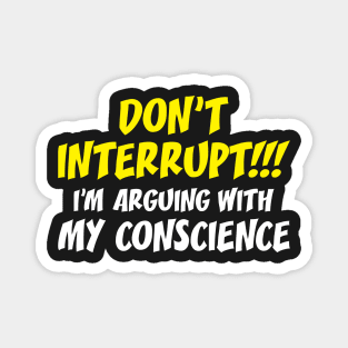 Don't Interrupt!!! I'm Arguing With My Conscience - Funny Sayings Magnet