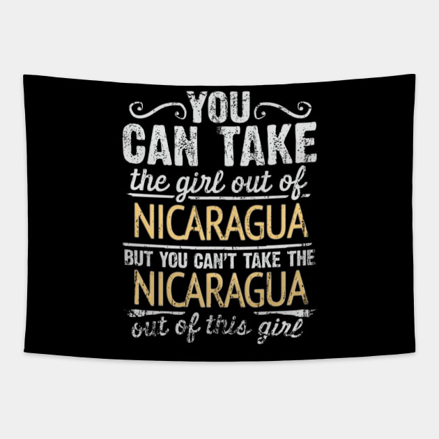 You Can Take The Girl Out Of Nicaragua But You Cant Take The Nicaragua Out Of The Girl - Gift for Nicaraguan With Roots From Nicaragua Tapestry by Country Flags