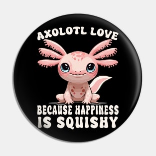 Cute Axolotl Love Because Happiness Is Squishy Design Pin